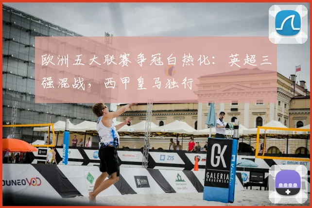 欧洲五大联赛争冠白热化：英超三强混战，西甲皇马独行
